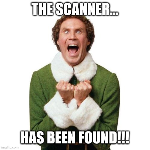 Buddy The Elf | THE SCANNER... HAS BEEN FOUND!!! | image tagged in buddy the elf | made w/ Imgflip meme maker