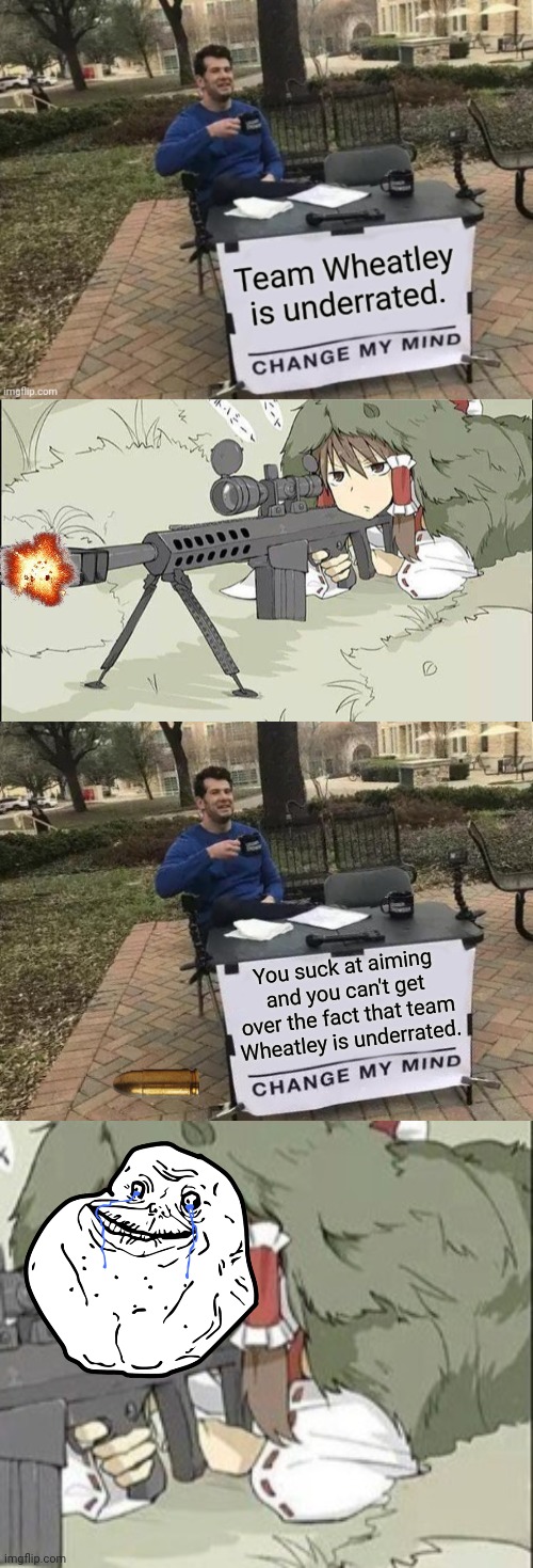 Imagine not getting over it, lol. | You suck at aiming and you can't get over the fact that team Wheatley is underrated. | image tagged in memes,change my mind | made w/ Imgflip meme maker