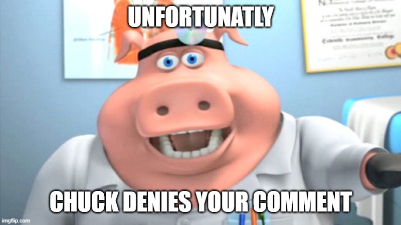 I Diagnose You With Dead | UNFORTUNATLY CHUCK DENIES YOUR COMMENT | image tagged in i diagnose you with dead | made w/ Imgflip meme maker