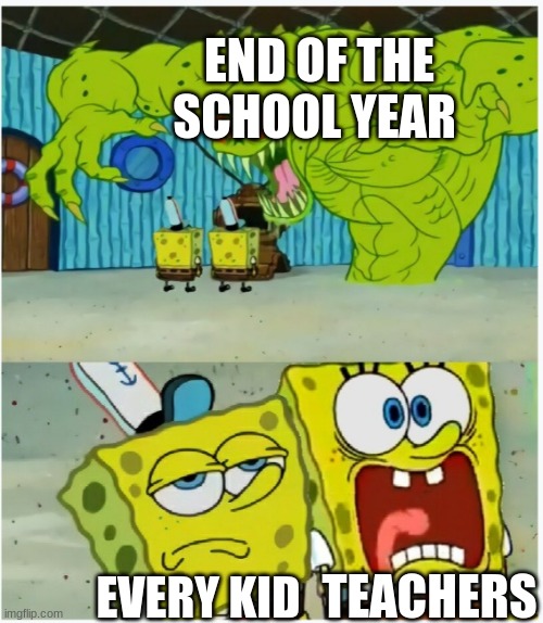 Get another job I guess. WAIT 38k to 78k per YEAR? | END OF THE SCHOOL YEAR; TEACHERS; EVERY KID | image tagged in spongebob squarepants scared but also not scared | made w/ Imgflip meme maker