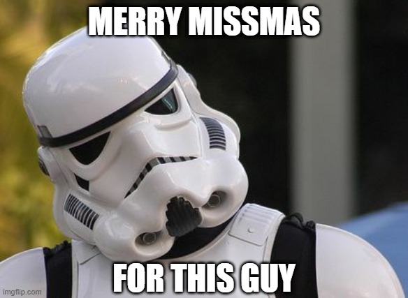 Confused stormtrooper | MERRY MISSMAS FOR THIS GUY | image tagged in confused stormtrooper | made w/ Imgflip meme maker