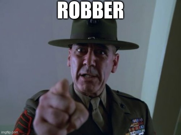 Sergeant Hartmann Meme | ROBBER | image tagged in memes,sergeant hartmann | made w/ Imgflip meme maker