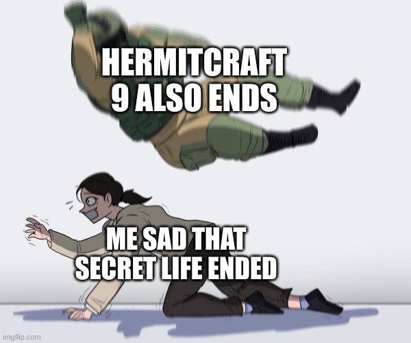 Now I'm going to be bored for a couple of months now :< | HERMITCRAFT 9 ALSO ENDS; ME SAD THAT SECRET LIFE ENDED | image tagged in rainbow six - fuze the hostage,hermitcraft,life series,3rd life,minecraft,memes | made w/ Imgflip meme maker