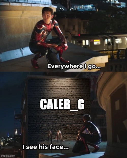 caleb all over my feed | CALEB_G | image tagged in everywhere i go i see his face,imgflip,memes | made w/ Imgflip meme maker