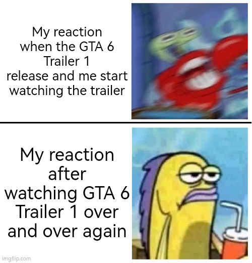 My reaction to Gta 6 trajler | My reaction when the GTA 6 Trailer 1
release and me start watching the trailer; My reaction after watching GTA 6 Trailer 1 over and over again | image tagged in excited vs bored,gta 6 | made w/ Imgflip meme maker