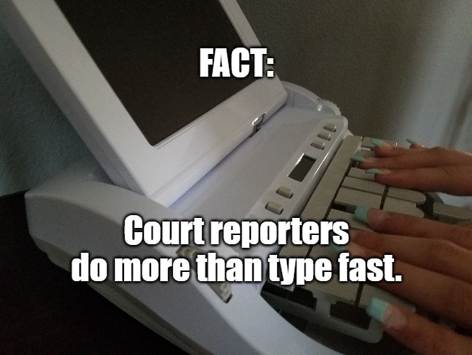 Court Reporters | FACT:; Court reporters do more than type fast. | image tagged in lawyers,law,lawsuit,professional | made w/ Imgflip meme maker
