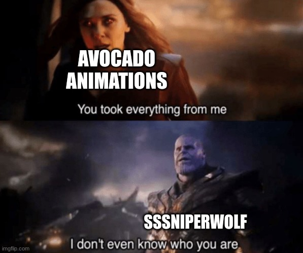 Oh no Save the Avocado!! | AVOCADO ANIMATIONS; SSSNIPERWOLF | image tagged in you took everything from me - i don't even know who you are | made w/ Imgflip meme maker