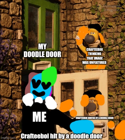 Crafteeboi hit by a doodle door | MY DOODLE DOOR; CRAFTEEBOI THINKING THAT IMAGE WAS UNFEATURED; ME; CRAFTEEBOI HINTED BY A DOODLE DOOR; Crafteeboi hit by a doodle door | image tagged in shaun the sheep door,crafteeboi hit by a doodle door | made w/ Imgflip meme maker