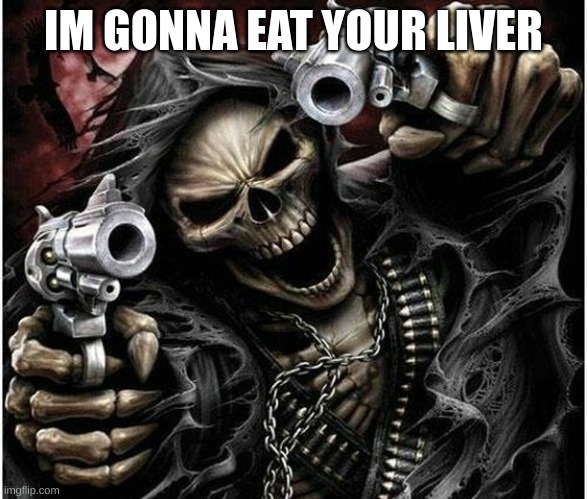 title | IM GONNA EAT YOUR LIVER | image tagged in badass skeleton | made w/ Imgflip meme maker