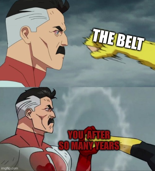 Omni Man blocks punch | THE BELT; YOU  AFTER SO MANY YEARS | image tagged in omni man blocks punch | made w/ Imgflip meme maker