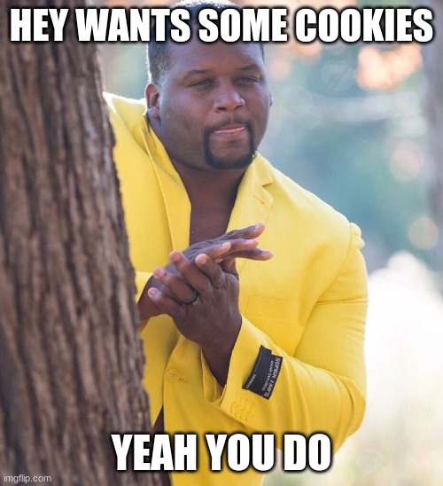 Black guy hiding behind tree | HEY WANTS SOME COOKIES; YEAH YOU DO | image tagged in black guy hiding behind tree | made w/ Imgflip meme maker