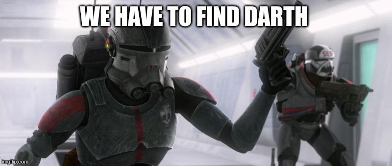 WE HAVE TO FIND DARTH | made w/ Imgflip meme maker