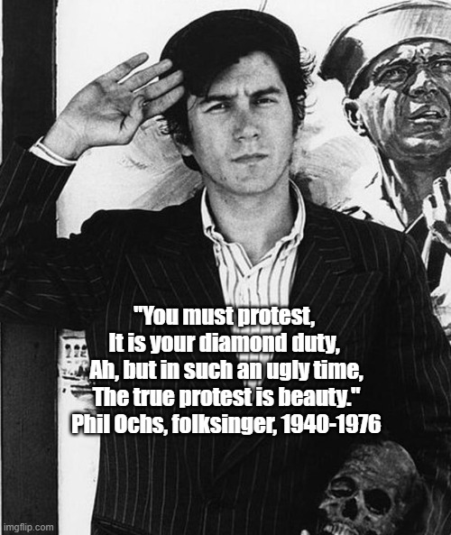Phil Ochs: "The True Protest Is..." | "You must protest, 
It is your diamond duty, 
Ah, but in such an ugly time, The true protest is beauty." Phil Ochs, folksinger, 1940-1976 | image tagged in phil ochs,protest,beauty,diamond duty | made w/ Imgflip meme maker