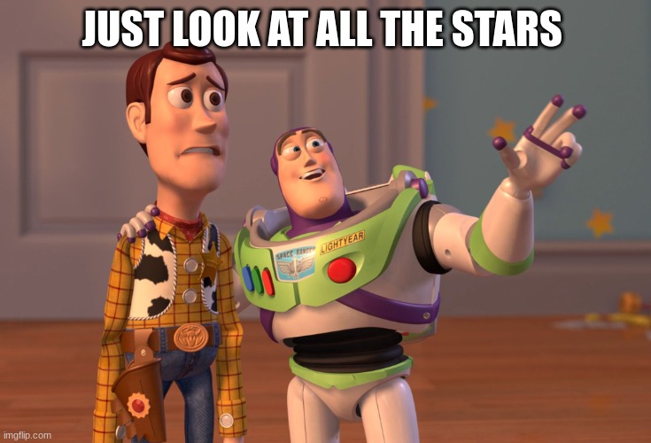 X, X Everywhere Meme | JUST LOOK AT ALL THE STARS | image tagged in memes,x x everywhere | made w/ Imgflip meme maker