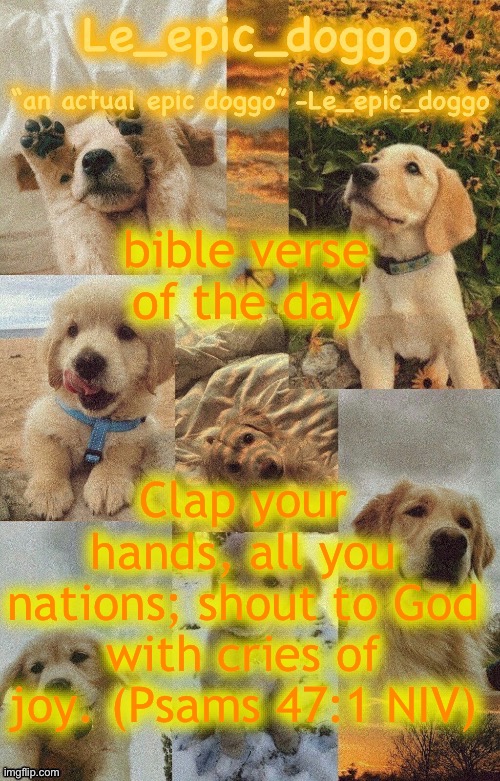 Doggo temp by doggo. Wait what that’s confusing | bible verse of the day; Clap your hands, all you nations; shout to God with cries of joy. (Psams 47:1 NIV) | image tagged in doggo temp by doggo wait what that s confusing | made w/ Imgflip meme maker