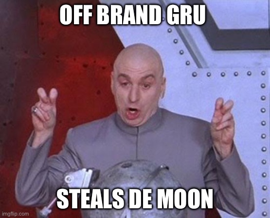 Ohhhhh | OFF BRAND GRU; STEALS DE MOON | image tagged in memes,dr evil laser | made w/ Imgflip meme maker