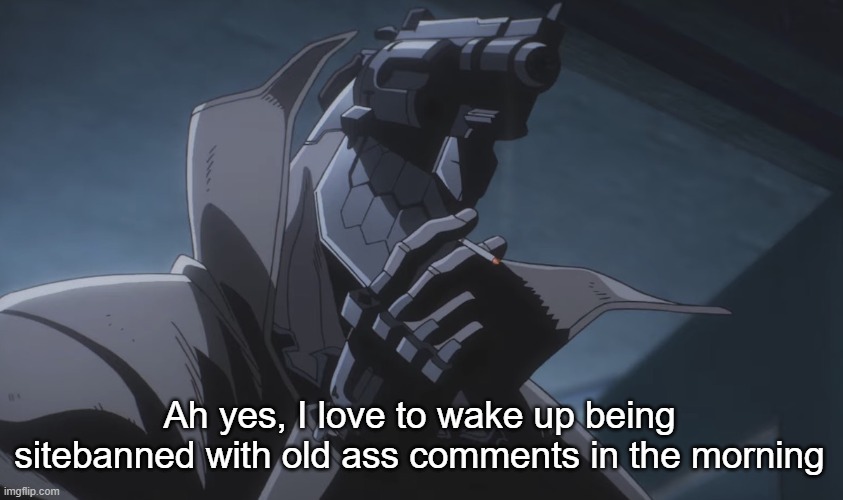 Juzo smoking | Ah yes, I love to wake up being sitebanned with old ass comments in the morning | image tagged in juzo smoking | made w/ Imgflip meme maker