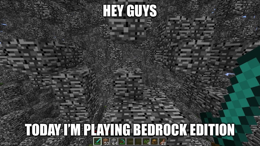 Minecraft bedrock addition | HEY GUYS; TODAY I’M PLAYING BEDROCK EDITION | image tagged in minecraft,minecraft memes | made w/ Imgflip meme maker