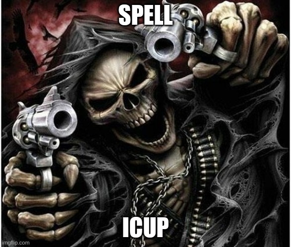Badass Skeleton | SPELL; ICUP | image tagged in badass skeleton | made w/ Imgflip meme maker