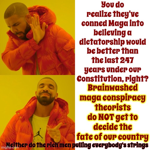 Food Shortages Under Tyranny Are Common.  Watching Your Children Starve To Death Because You Voted For Trump IRL Would Be Cruel | You do realize they've conned Maga into believing a dictatorship would be better than the last 247 years under our Constitution, right? Brainwashed maga conspiracy theorists do NOT get to decide the fate of our country; Neither do the rich men pulling everybody's strings | image tagged in memes,drake hotline bling,scumbag trump,scumbag maga,scumbag republicans,lock him up | made w/ Imgflip meme maker