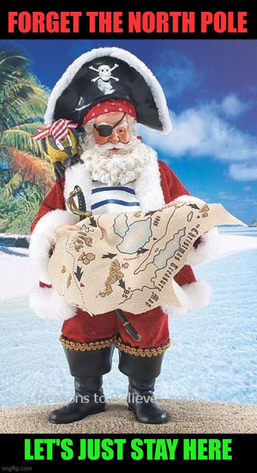 SANTA TURNS PIRATE | FORGET THE NORTH POLE; LET'S JUST STAY HERE | image tagged in santa claus,pirate,pirates | made w/ Imgflip meme maker