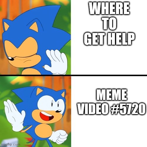 Me | WHERE TO GET HELP; MEME VIDEO #5720 | image tagged in sonic mania | made w/ Imgflip meme maker
