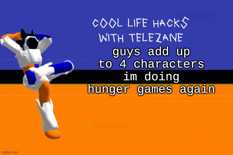 images ples | guys add up to 4 characters im doing hunger games again | image tagged in cool life hacks with telezane | made w/ Imgflip meme maker