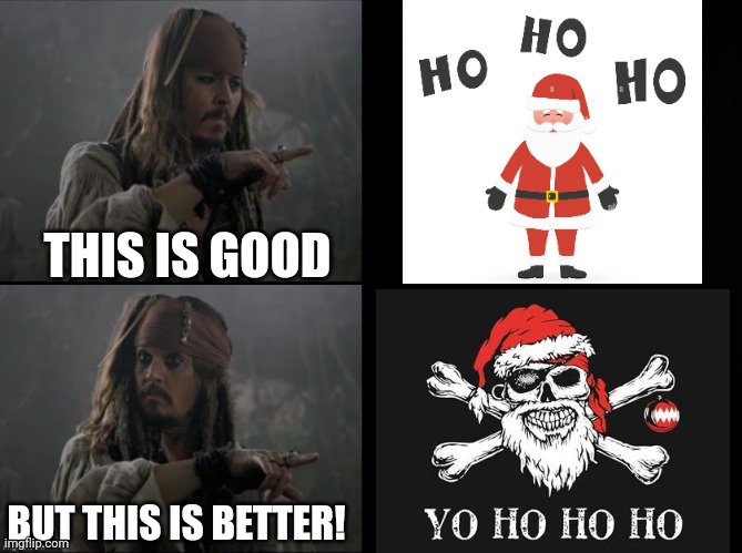PIRATE SANTA IS MUCH BETTER | THIS IS GOOD; BUT THIS IS BETTER! | image tagged in black background,santa claus,pirate,jack sparrow,pirates of the caribbean,pirate santa | made w/ Imgflip meme maker