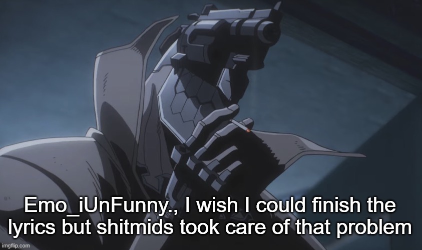 Juzo smoking | Emo_iUnFunny., I wish I could finish the lyrics but shitmids took care of that problem | image tagged in juzo smoking | made w/ Imgflip meme maker