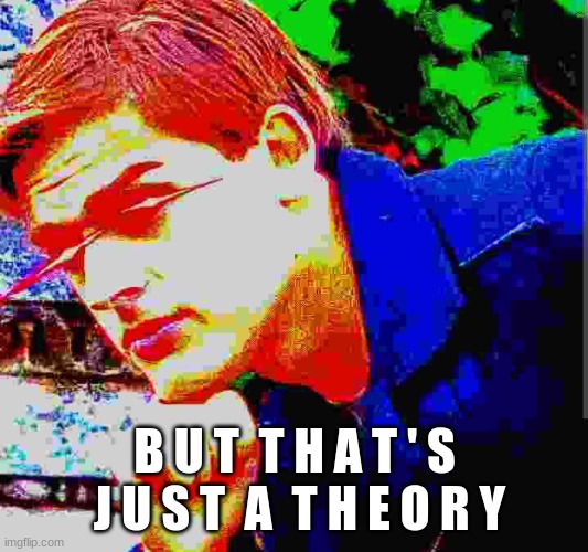 Matpat ultra mega ultimate game theory mode | B U T  T H A T ' S  J U S T  A  T H E O R Y | image tagged in matpat ultra mega ultimate game theory mode | made w/ Imgflip meme maker