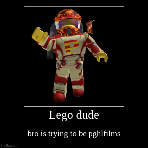 yes | Lego dude | bro is trying to be pghlfilms | image tagged in funny,demotivationals,roblox,yes,youtube | made w/ Imgflip demotivational maker