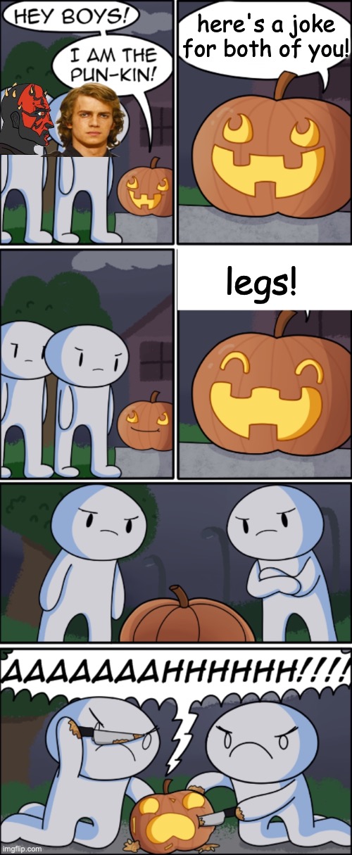 Pun-kin | here's a joke for both of you! legs! | image tagged in pun-kin | made w/ Imgflip meme maker
