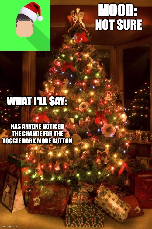 Kyrian247 christmas announcement template | NOT SURE; HAS ANYONE NOTICED THE CHANGE FOR THE TOGGLE DARK MODE BUTTON | image tagged in kyrian247 christmas announcement template | made w/ Imgflip meme maker