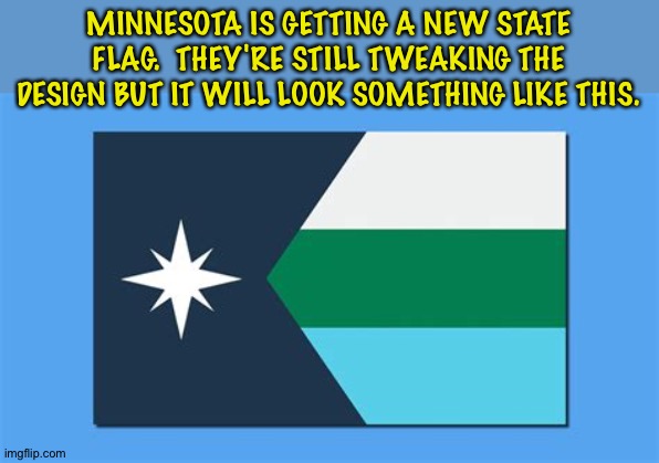 New Minnesota Flag | MINNESOTA IS GETTING A NEW STATE FLAG.  THEY'RE STILL TWEAKING THE DESIGN BUT IT WILL LOOK SOMETHING LIKE THIS. | image tagged in new minnesota flag | made w/ Imgflip meme maker