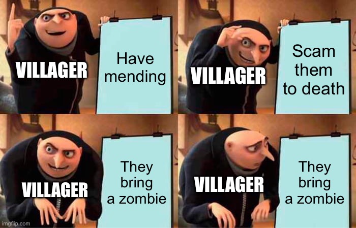 Gru's Plan Meme | Have mending; Scam them to death; VILLAGER; VILLAGER; They bring a zombie; They bring a zombie; VILLAGER; VILLAGER | image tagged in memes,gru's plan | made w/ Imgflip meme maker