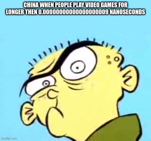 CHINA WHEN PEOPLE PLAY VIDEO GAMES FOR LONGER THEN 0.00000000000000000009 NANOSECONDS | made w/ Imgflip meme maker