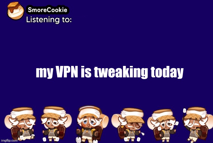 SmoreCookie announcement template v2 (thanks Banditos) | my VPN is tweaking today | image tagged in smorecookie announcement template v2 thanks banditos | made w/ Imgflip meme maker