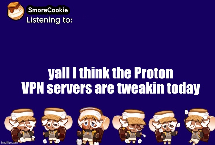 SmoreCookie announcement template v2 (thanks Banditos) | yall I think the Proton VPN servers are tweakin today | image tagged in smorecookie announcement template v2 thanks banditos | made w/ Imgflip meme maker