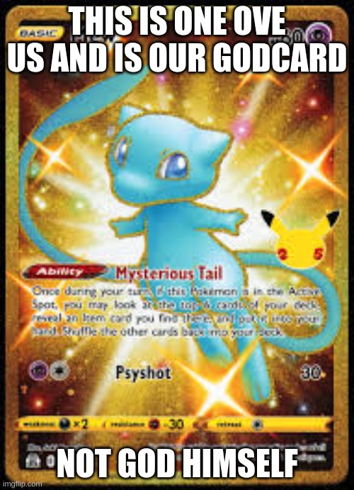 mew | THIS IS ONE OVE US AND IS OUR GODCARD; NOT GOD HIMSELF | image tagged in mew | made w/ Imgflip meme maker