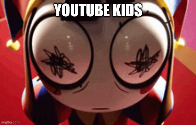 w h a t | YOUTUBE KIDS | image tagged in w h a t | made w/ Imgflip meme maker