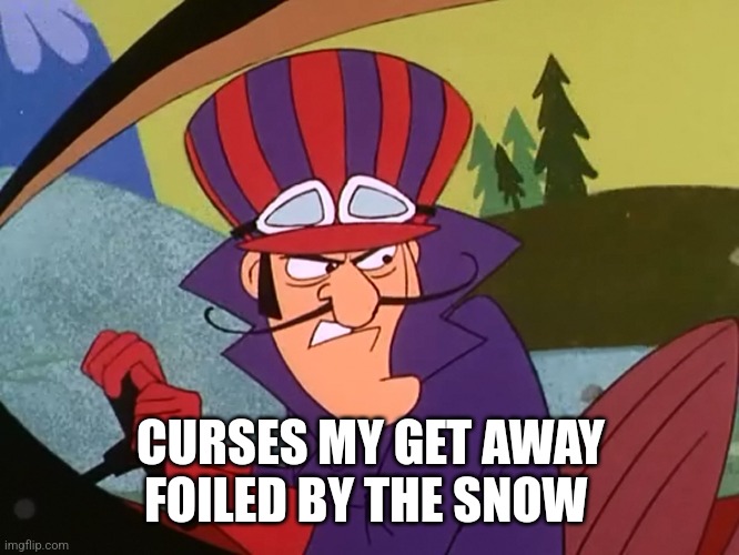 Dick Dastardly Drat | CURSES MY GET AWAY FOILED BY THE SNOW | image tagged in dick dastardly drat | made w/ Imgflip meme maker
