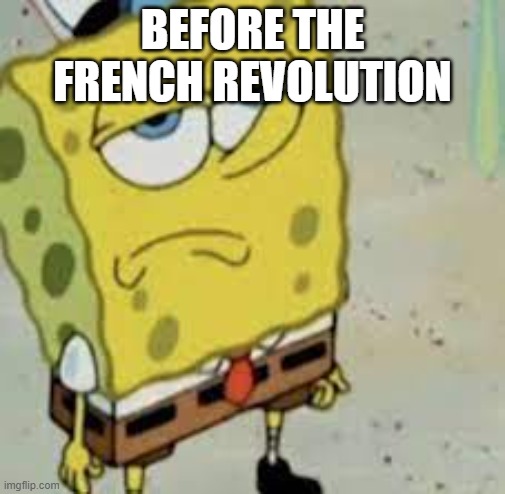 work | BEFORE THE FRENCH REVOLUTION | image tagged in french revolution | made w/ Imgflip meme maker