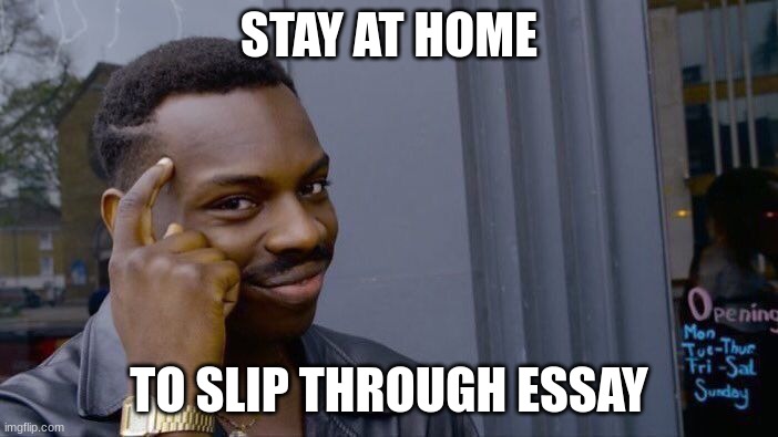 Roll Safe Think About It | STAY AT HOME; TO SLIP THROUGH ESSAY | image tagged in memes,roll safe think about it | made w/ Imgflip meme maker