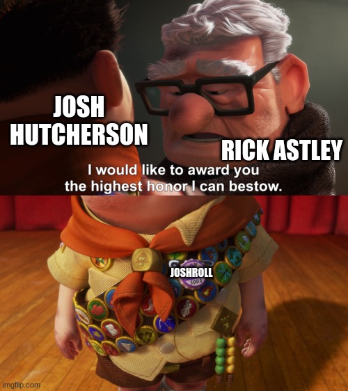 Highest Honor | JOSH HUTCHERSON; RICK ASTLEY; JOSHROLL | image tagged in highest honor,josh hutcherson whistle,rick astley | made w/ Imgflip meme maker