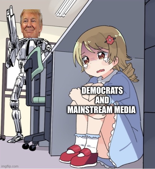 Anime Girl Hiding from Terminator | DEMOCRATS AND MAINSTREAM MEDIA | image tagged in anime girl hiding from terminator,democrats,media,trump,donald trump | made w/ Imgflip meme maker