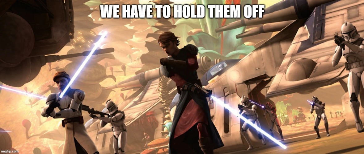 WE HAVE TO HOLD THEM OFF | made w/ Imgflip meme maker