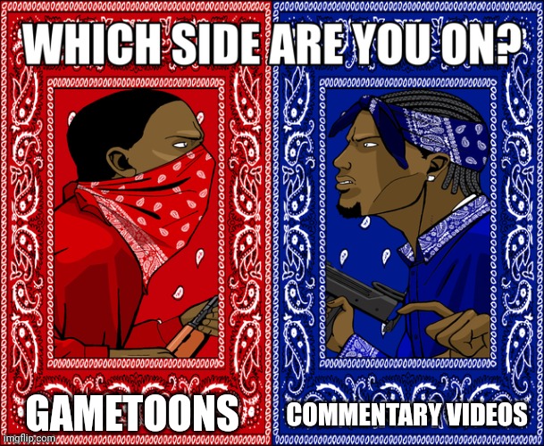 What is your side? | GAMETOONS; COMMENTARY VIDEOS | image tagged in which side are you on | made w/ Imgflip meme maker