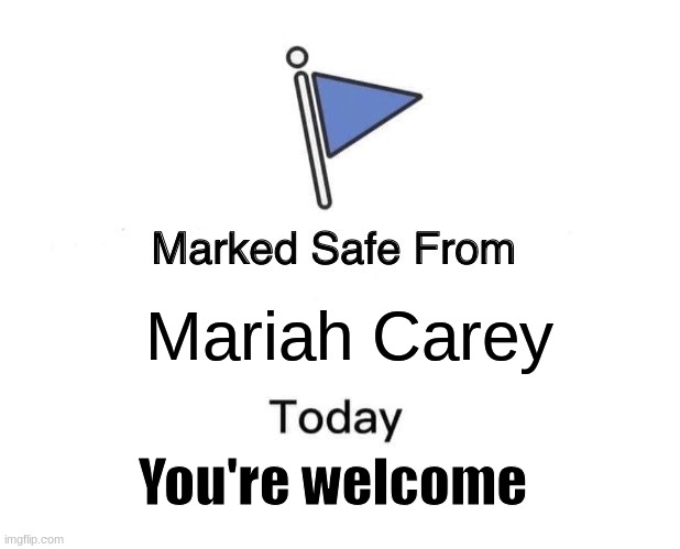 For now... | Mariah Carey; You're welcome | image tagged in memes,marked safe from | made w/ Imgflip meme maker