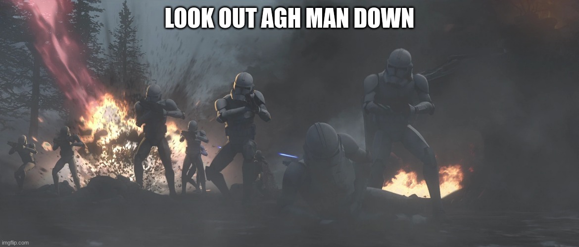 clone troopers | LOOK OUT AGH MAN DOWN | image tagged in clone troopers | made w/ Imgflip meme maker