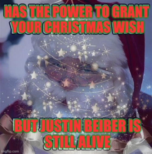 Ho ho ho | HAS THE POWER TO GRANT
 YOUR CHRISTMAS WISH; BUT JUSTIN BEIBER IS
STILL ALIVE | image tagged in kill,santa claus,that fat sack | made w/ Imgflip meme maker